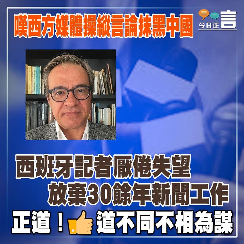 嘆西方媒體操縱言論抹黑中國 西班牙記者厭倦失望放棄30餘年新聞工作