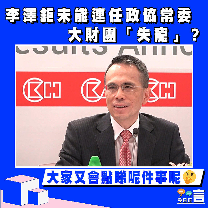 【正言政情】李澤鉅未能連任政協常委 大財團「失寵」？