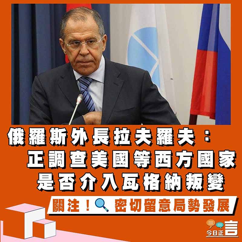 俄羅斯外長拉夫羅夫：正調查美國等西方國家是否介入瓦格納叛變