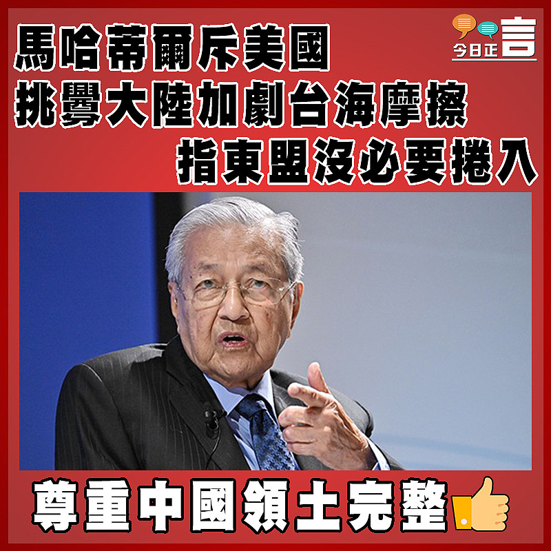 馬哈蒂爾斥美國挑釁大陸加劇台海摩擦   指東盟沒必要捲入