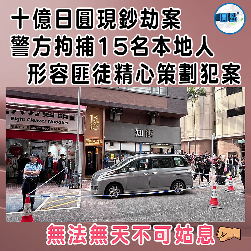 十億日圓現鈔劫案 警方拘捕15名本地人　 形容匪徒精心策劃犯案