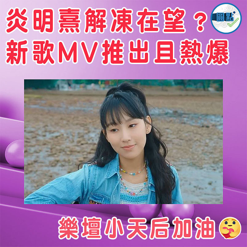 炎明熹解凍在望？新歌MV推出且熱爆