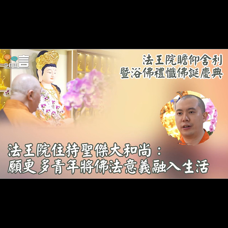 法王院瞻仰舍利暨浴佛禮懺佛誕慶典 住持聖傑大和尚：願年輕人了解佛教意義融入生活