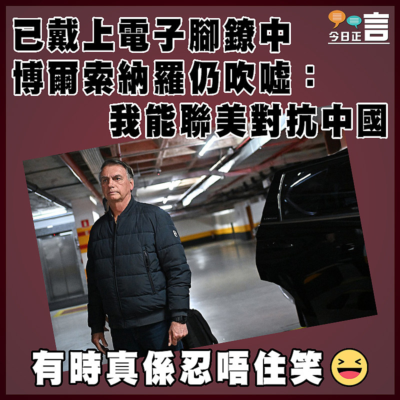 已戴上電子腳鐐中  博爾索納羅仍吹噓：我能聯美對抗中國