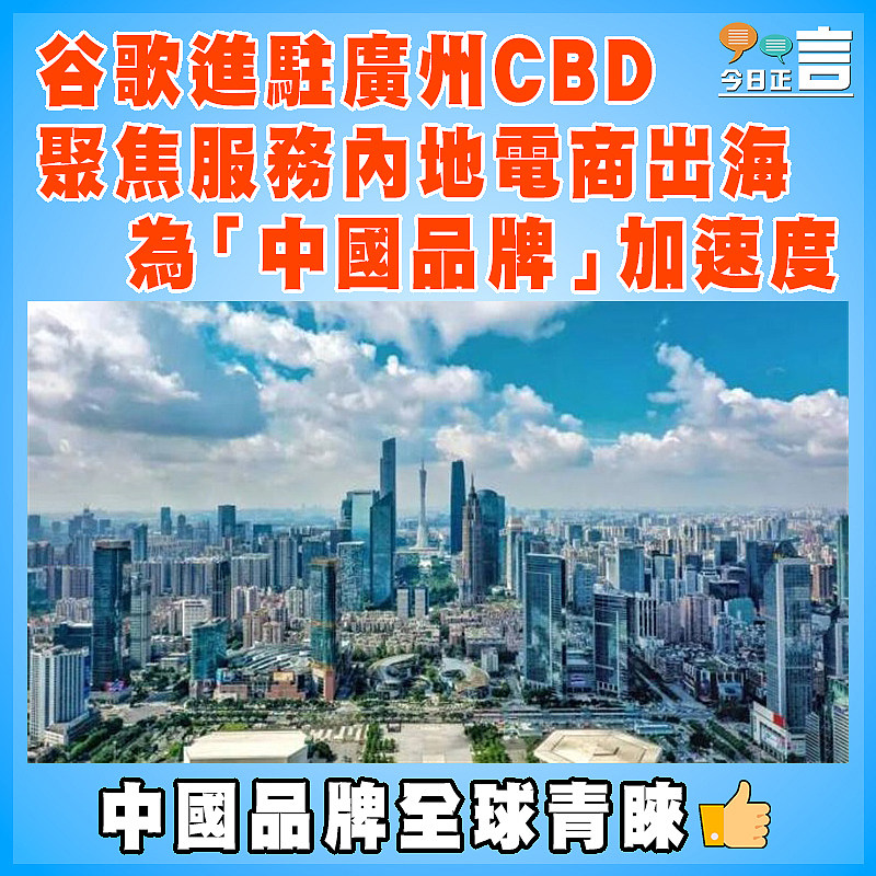 谷歌進駐廣州CBD 聚焦服務內地電商出海   為「中國品牌」加速度