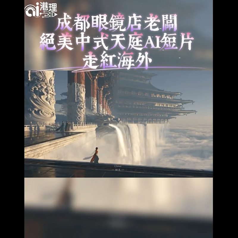 【AI有片睇】成都眼鏡店老闆絕美中式天庭AI短片走紅海外